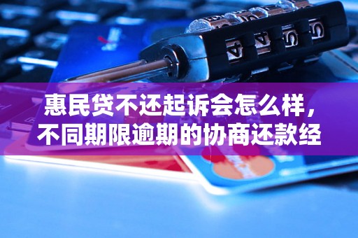 惠民贷不还起诉会怎么样，不同期限逾期的协商还款经验分享