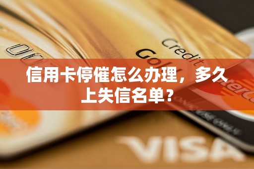 信用卡停催怎么办理，多久上失信名单？