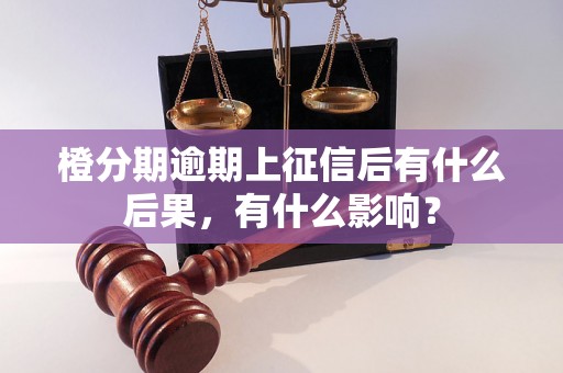 橙分期逾期上征信后有什么后果，有什么影响？