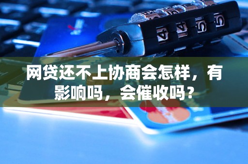 网贷还不上协商会怎样，有影响吗，会催收吗？