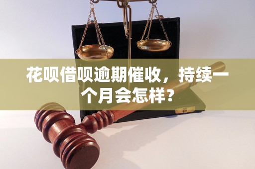 花呗借呗逾期催收，持续一个月会怎样？