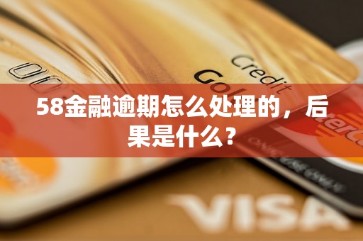 58金融逾期怎么处理的，后果是什么？