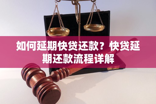 如何延期快贷还款？快贷延期还款流程详解