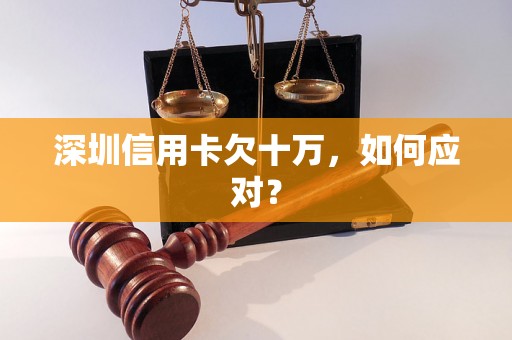 深圳信用卡欠十万，如何应对？