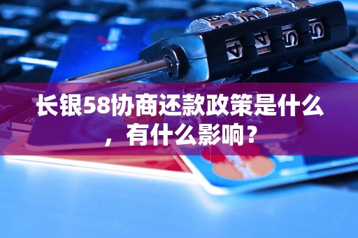 长银58协商还款政策是什么，有什么影响？