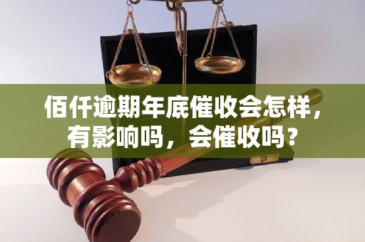 佰仟逾期年底催收会怎样，有影响吗，会催收吗？