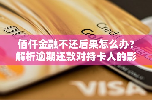 佰仟金融不还后果怎么办？解析逾期还款对持卡人的影响