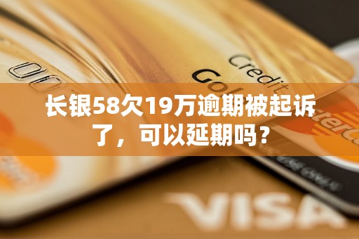 长银58欠19万逾期被起诉了，可以延期吗？