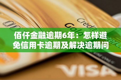 佰仟金融逾期6年：怎样避免信用卡逾期及解决逾期问题