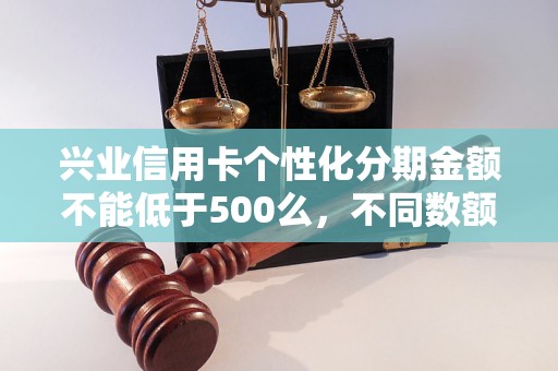 兴业信用卡个性化分期金额不能低于500么，不同数额逾期的协商还款经验分享