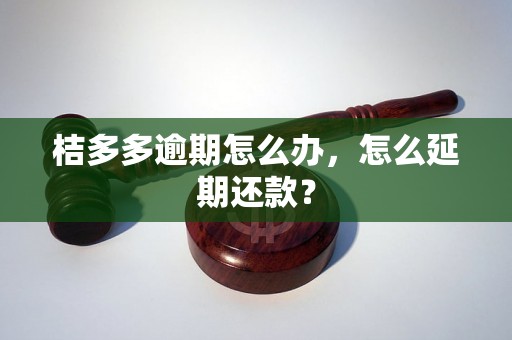 桔多多逾期怎么办，怎么延期还款？