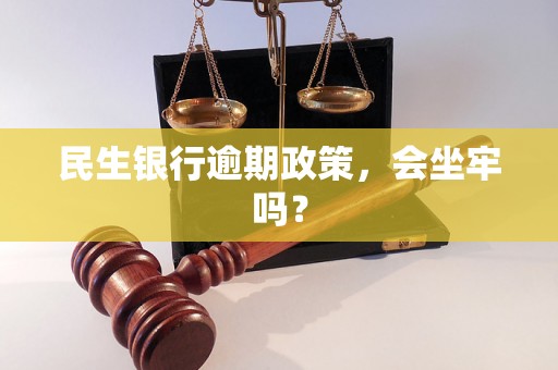 民生银行逾期政策，会坐牢吗？