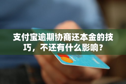 支付宝逾期协商还本金的技巧，不还有什么影响？