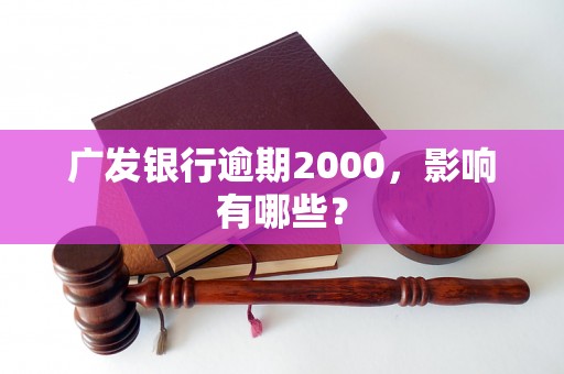 广发银行逾期2000，影响有哪些？