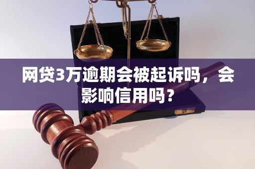 网贷3万逾期会被起诉吗，会影响信用吗？