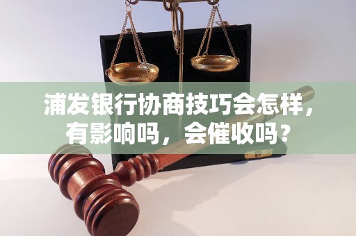 浦发银行协商技巧会怎样，有影响吗，会催收吗？