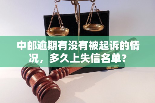 中邮逾期有没有被起诉的情况，多久上失信名单？