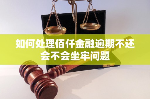 如何处理佰仟金融逾期不还会不会坐牢问题