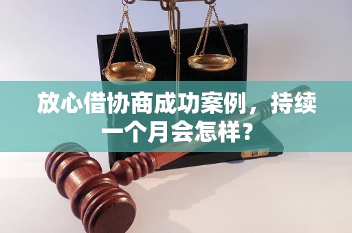 放心借协商成功案例，持续一个月会怎样？