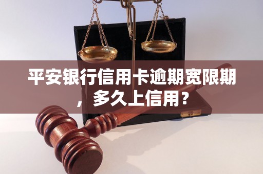 平安银行信用卡逾期宽限期，多久上信用？