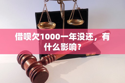 借呗欠1000一年没还，有什么影响？