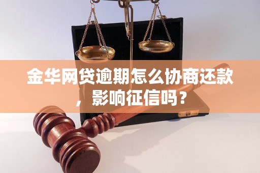 金华网贷逾期怎么协商还款，影响征信吗？