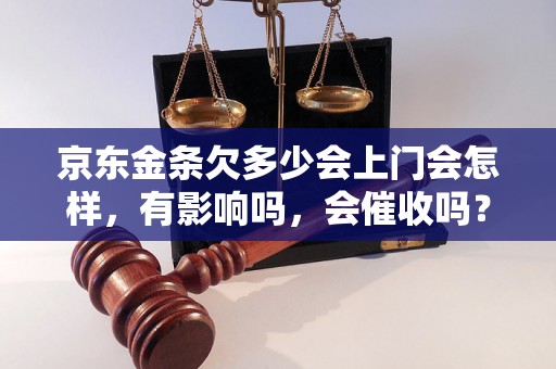 京东金条欠多少会上门会怎样，有影响吗，会催收吗？