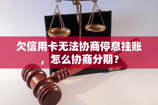 欠信用卡无法协商停息挂账，怎么协商分期？