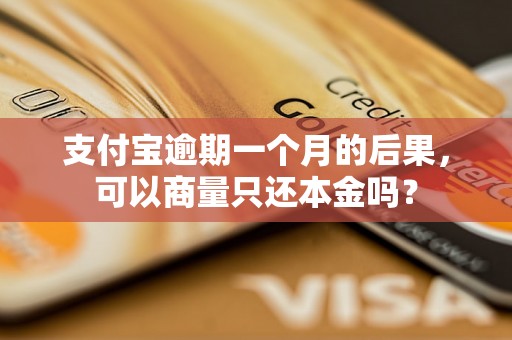 支付宝逾期一个月的后果，可以商量只还本金吗？