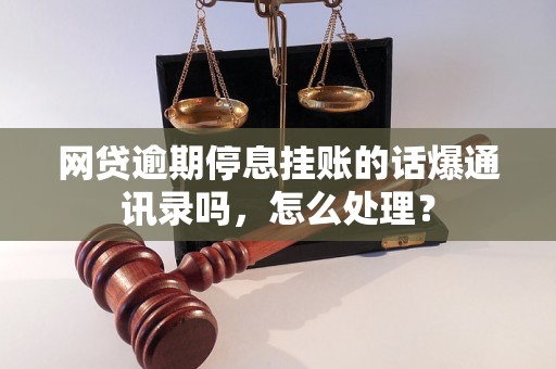 网贷逾期停息挂账的话爆通讯录吗，怎么处理？