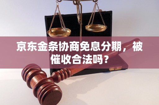 京东金条协商免息分期，被催收合法吗？