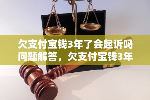 欠支付宝钱3年了会起诉吗问题解答，欠支付宝钱3年了会起诉吗如何处理