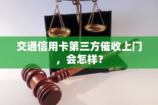 交通信用卡第三方催收上门，会怎样？