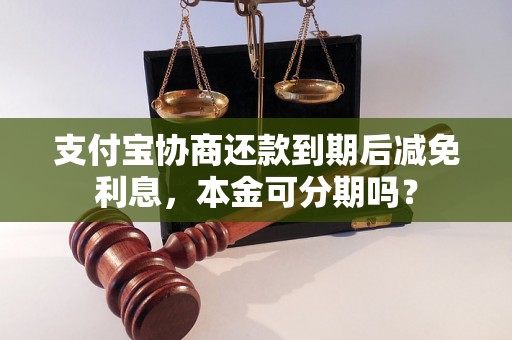 支付宝协商还款到期后减免利息，本金可分期吗？