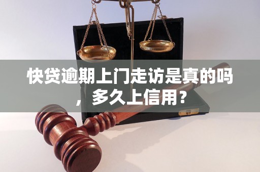 快贷逾期上门走访是真的吗，多久上信用？