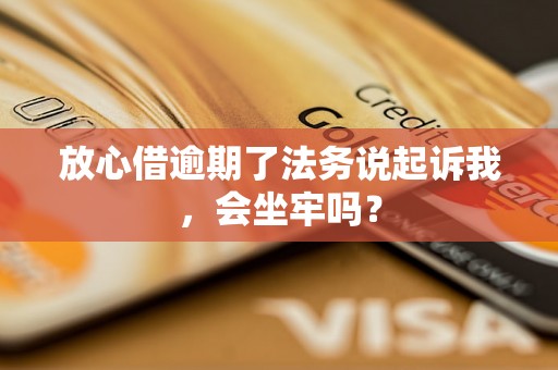 放心借逾期了法务说起诉我，会坐牢吗？