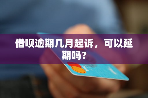 借呗逾期几月起诉，可以延期吗？