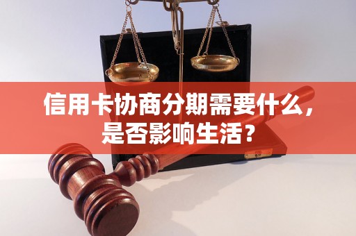 信用卡协商分期需要什么，是否影响生活？