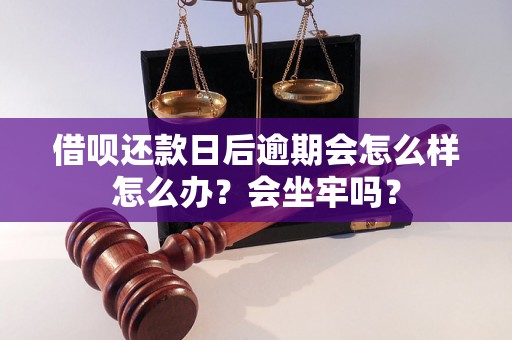 借呗还款日后逾期会怎么样怎么办？会坐牢吗？