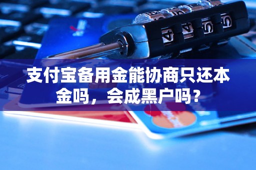 支付宝备用金能协商只还本金吗，会成黑户吗？