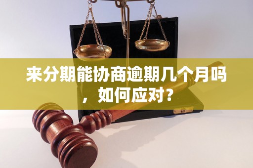 来分期能协商逾期几个月吗，如何应对？