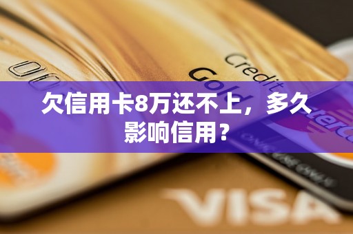 欠信用卡8万还不上，多久影响信用？