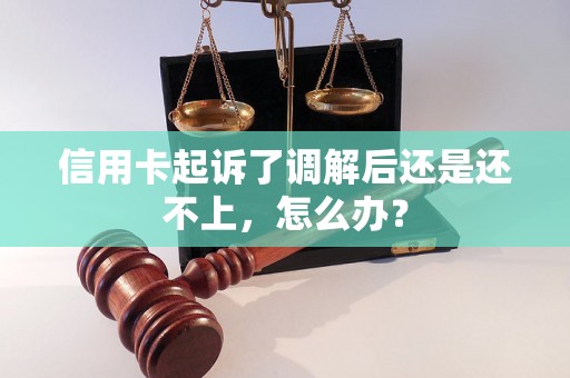 信用卡起诉了调解后还是还不上，怎么办？