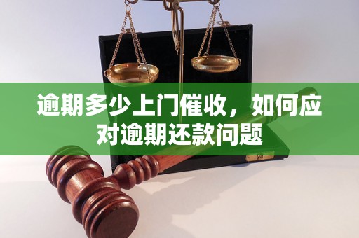 逾期多少上门催收，如何应对逾期还款问题