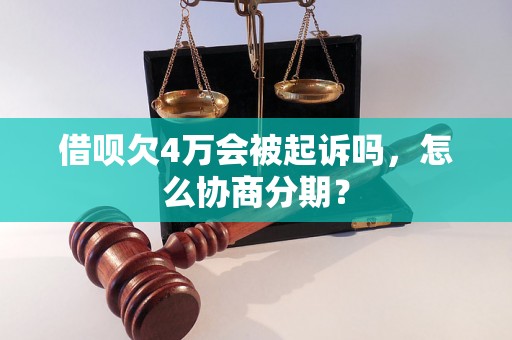 借呗欠4万会被起诉吗，怎么协商分期？