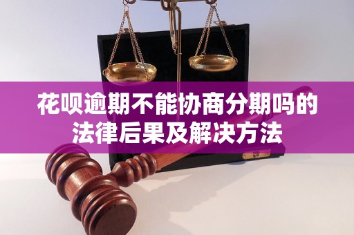 花呗逾期不能协商分期吗的法律后果及解决方法