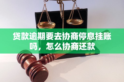 贷款逾期要去协商停息挂账吗，怎么协商还款