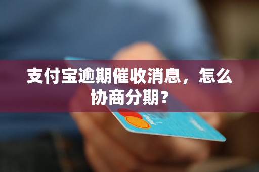 支付宝逾期催收消息，怎么协商分期？