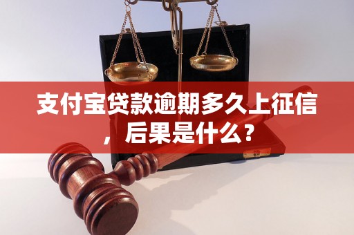 支付宝贷款逾期多久上征信，后果是什么？