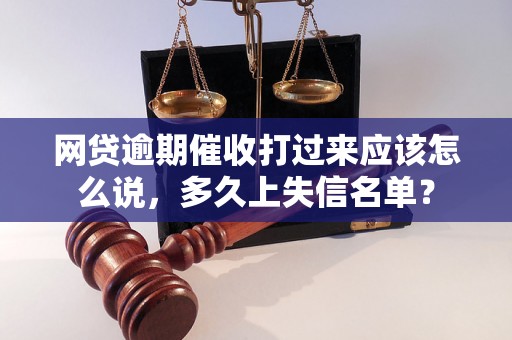 网贷逾期催收打过来应该怎么说，多久上失信名单？